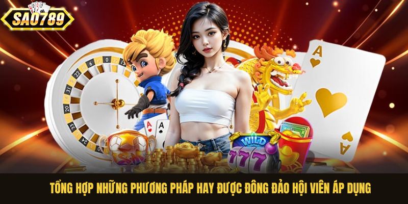 Tổng hợp những phương pháp hay được đông đảo hội viên áp dụng
